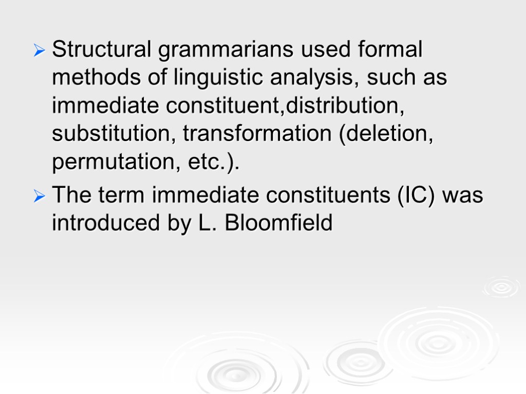 Structural grammarians used formal methods of linguistic analysis, such as immediate constituent,distribution, substitution, transformation